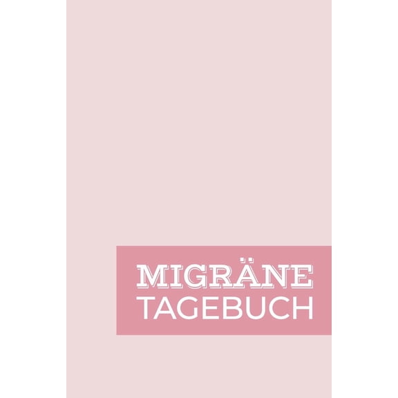 Migränetagebuch: Zum erfassen und analysieren von Kopfschmerzart, Begleiterscheinungen und Symptomen - Leicht verständlich auf vorgefertigten Seiten (Paperback)