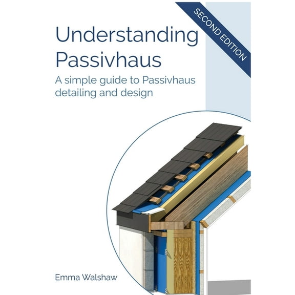 Understanding Passivhaus: A Simple Guide to Passivhaus Detailing and Design, (Paperback)