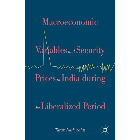 Macroeconomic Variables and Security Prices in India During the Liberalised Period, (Hardcover)