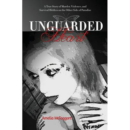 Unguarded Heart A True Story Of Murder Violence And Survival Hidden On
The Other Side Of Paradise