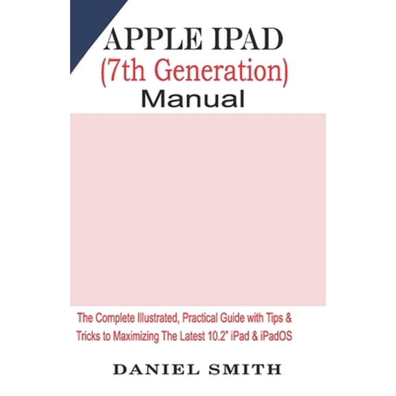 Pre-Owned Apple iPad (7th Generation) User Manual: The Complete Illustrated, Practical Guide with Tips & Tricks to Maximizing the latest 10.2 iPad & iPadOS (Paperback) 1697070221 9781697070224