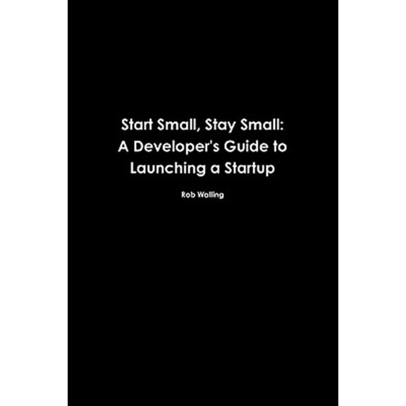 Pre-Owned Start Small, Stay Small: A Developer's Guide to Launching a Startup (Paperback) 0615373968 9780615373966