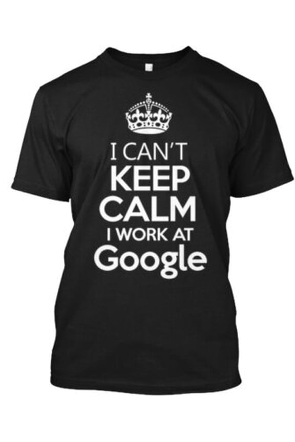 I Cant Keep Calm I Work At Google T-Shirt BLACK Unisex S-5XL Hot Trending Shirt, Vintage Birthday Gift