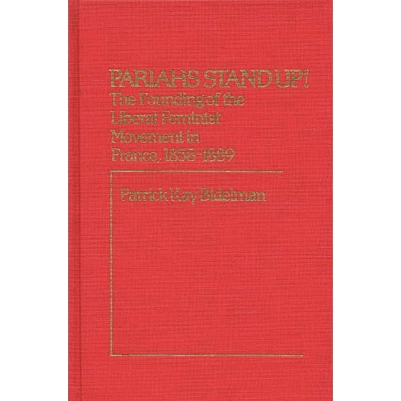 Contributions in Women's Studies Pariahs Stand Up!: The Founding of the Liberal Feminist Movement in France, 1858-1889, Book 31, (Hardcover)