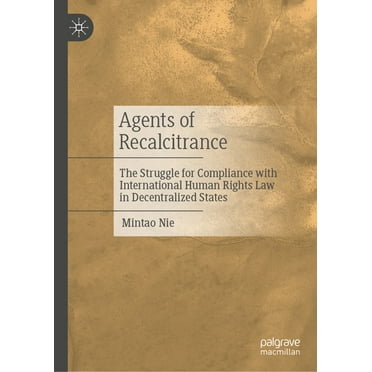 Agents of Recalcitrance: The Struggle for Compliance with International Human Rights Law in Decentralized States, (Hardcover)