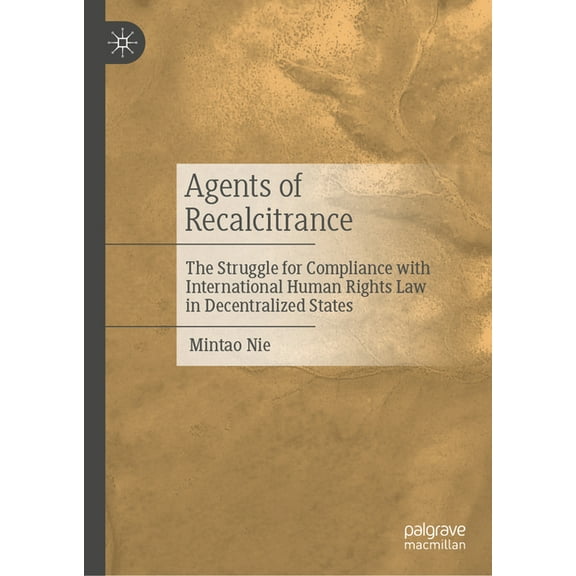Agents of Recalcitrance: The Struggle for Compliance with International Human Rights Law in Decentralized States, (Hardcover)