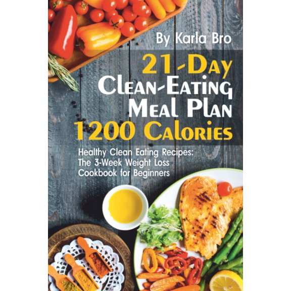 Pre-Owned 21-Day Clean-Eating Meal Plan - 1200 Calories: Healthy Clean Eating Recipes: The 3-Week Weight Loss Cookbook for Beginners