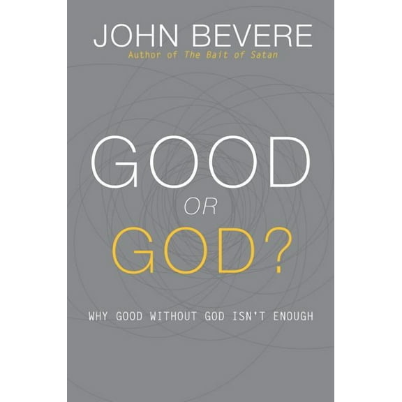 Good or God?: Why Good Without God Isn't Enough, (Paperback)