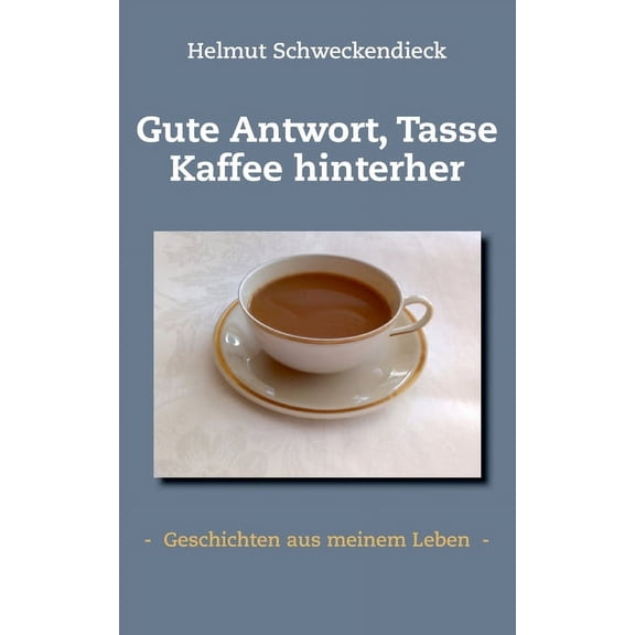 Gute Antwort, Tasse Kaffee hinterher: - Geschichten aus meinem Leben -, (Paperback)