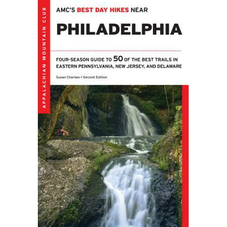 Amc's Best Day Hikes Near Philadelphia : Four-Season Guide to 50 of the Best Trails in Eastern Pennsylvania, New Jersey, and (Best Day Hikes Near Boston)