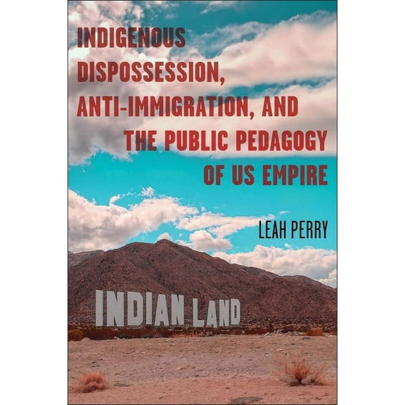 Race and Mediated Cultures Indigenous Dispossession, Anti-Immigration, and the Public Pedagogy of Us Empire, (Paperback)