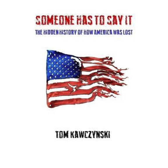 Pre-Owned Someone Has to Say It: The Hidden History of How America Was Lost (Paperback) 1981072888 9781981072880