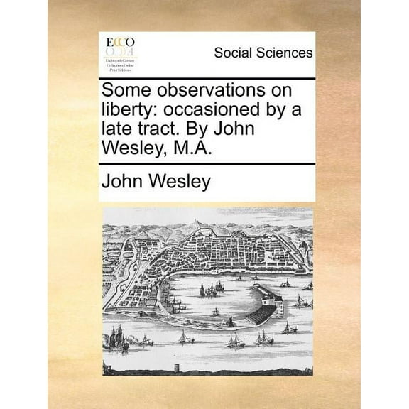 Some Observations on Liberty: Occasioned by a Late Tract. by John Wesley, M.A. (Paperback)