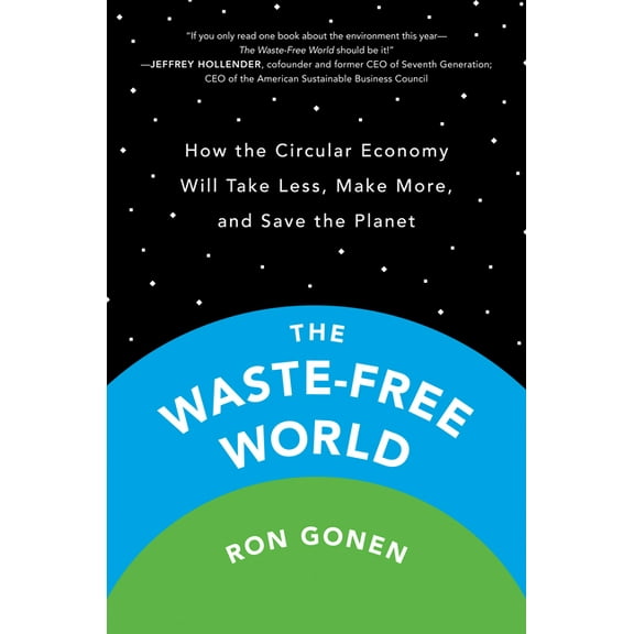 The Waste-Free World: How the Circular Economy Will Take Less, Make More, and Save the Planet, (Paperback)