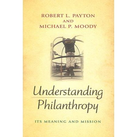 Understanding Philanthropy : Its Meaning and