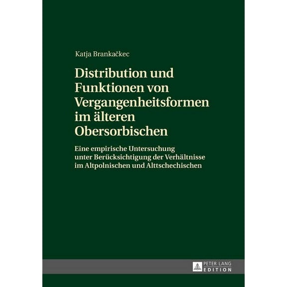 Distribution und Funktionen von Vergangenheitsformen im aelteren Obersorbischen: Eine empirische Untersuchung unter Beru, (Hardcover)