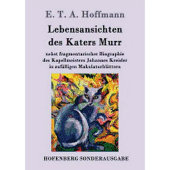 Lebensansichten des Katers Murr : nebst fragmentarischer Biographie des Kapellmeisters Johannes Kreisler in zufälligen Makulaturblättern (Paperback)