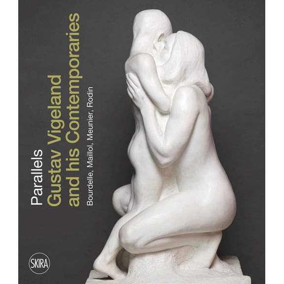 Parallels: Gustav Vigeland and His Contemporaries Rodin, Meunier, Bourdelle, Maillol, (Paperback)