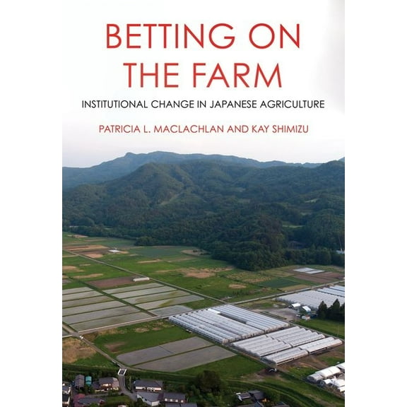 Betting on the Farm: Institutional Change in Japanese Agriculture, (Hardcover)