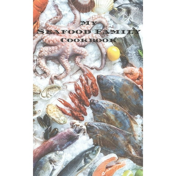 My Seafood Family Cookbook : An easy way to create your very own seafood family recipe cookbook with your favorite recipes an 5"x8" 100 writable pages, includes index. Makes a great gift for yourself, creative Greek cooks, relatives and your friends! (Paperback)