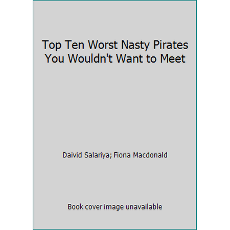 Top Ten Worst Nasty Pirates You Wouldn't Want to Meet [Unknown Binding - Used]