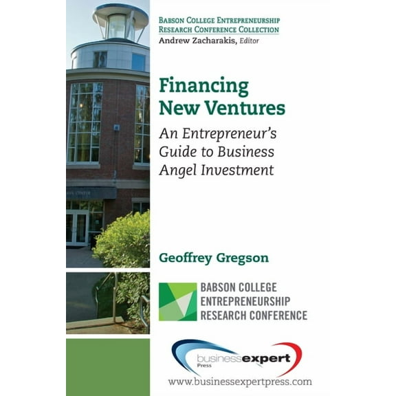 Financing New Ventures: An Entrepreneur's Guide to Business Angel Investment, (Paperback)
