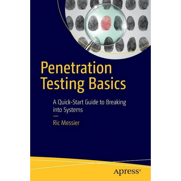 Penetration Testing Basics: A Quick-Start Guide to Breaking Into Systems, (Paperback)
