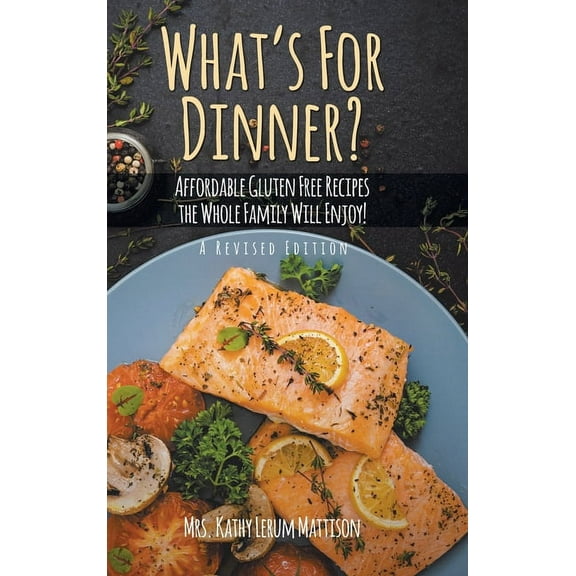 What's For Dinner?: Affordable Gluten-Free Recipes the Whole Family Will Enjoy!, (Hardcover)