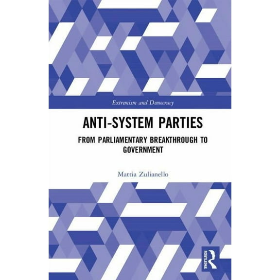 Routledge Studies in Extremism and Democ Anti-System Parties: From Parliamentary Breakthrough to Government, (Hardcover)