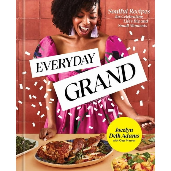 Everyday Grand : Soulful Recipes for Celebrating Life's Big and Small Moments: A Cookbook (Hardcover)