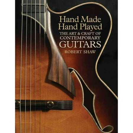 Hand Made, Hand Played: The Art & Craft of Contemporary Guitars