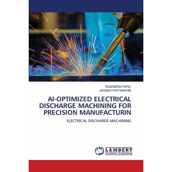 Ai-Optimized Electrical Discharge Machining for Precision Manufacturin, (Paperback)