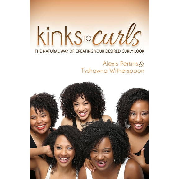 Kinks to Curls: The Natural Way of Creating Your Desired Curly Look, (Paperback)