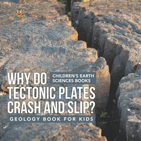 Why Do Tectonic Plates Crash and Slip? Geology Book for Kids Children's Earth Sciences Books, (Paperback)