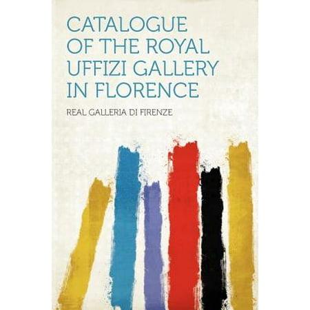 Uffizi Gallery - Catalogue of the Royal Uffizi Gallery in Florence