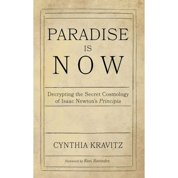 Paradise Is Now: Decrypting the Secret Cosmology of Isaac Newton's Principia, (Hardcover)