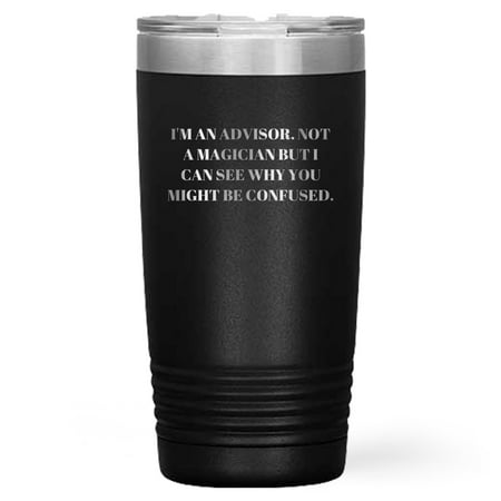 

Funny Advisor Gifts from Friends and Family - I m An Advisor Not A Magician But I Can See Why You Might Be Confused. 20oz or 30oz Vacuum Insulated Tumbler for Men and Women Father s Day Unique Gifts