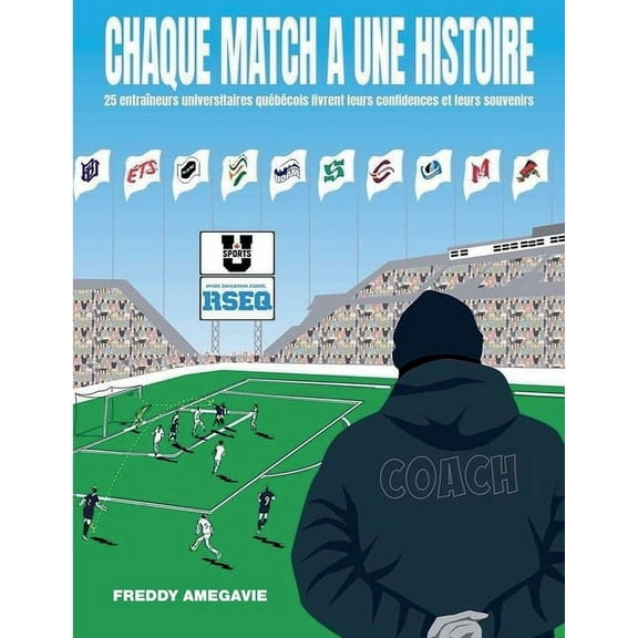 Chaque match a une histoire: 25 entraîneurs universitaires québécois livrent leurs confidences et leurs souvenirs (Paperback)