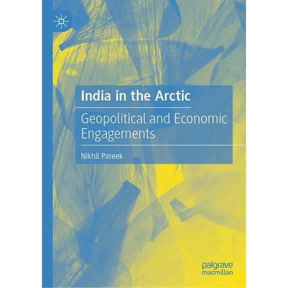 India in the Arctic: Geopolitical and Economic Engagements, (Hardcover)