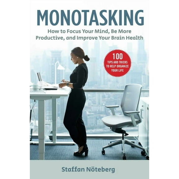 Monotasking: How to Focus Your Mind, Be More Productive, and Improve Your Brain Health, (Paperback)