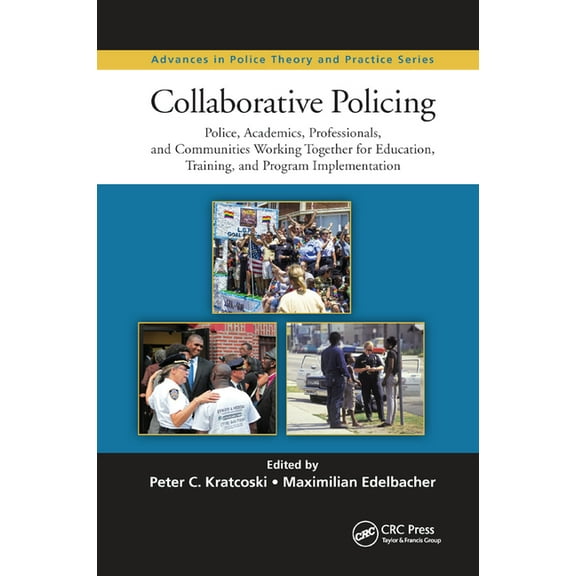 Advances in Police Theory and Practice Collaborative Policing: Police, Academics, Professionals, and Communities Working Together for Education, Training, and , (Paperback)