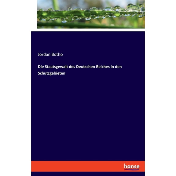Die Staatsgewalt des Deutschen Reiches in den Schutzgebieten, (Paperback)