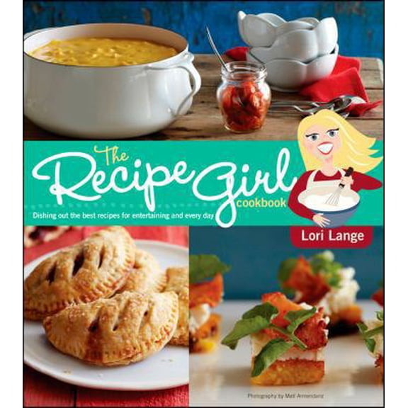 Pre-Owned The Recipe Girl Cookbook: Dishing Out the Best Recipes for Entertaining and Every Day (Paperback) 1118282396 9781118282397