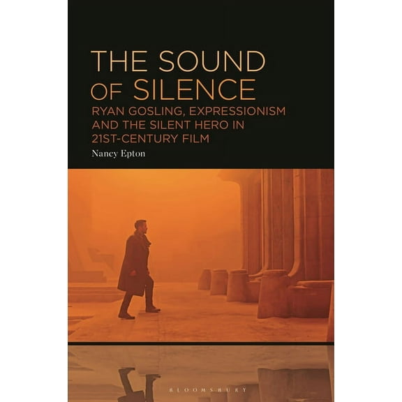 The Sound of Silence: Ryan Gosling, Expressionism and the Silent Hero in 21st-Century Film, (Paperback)