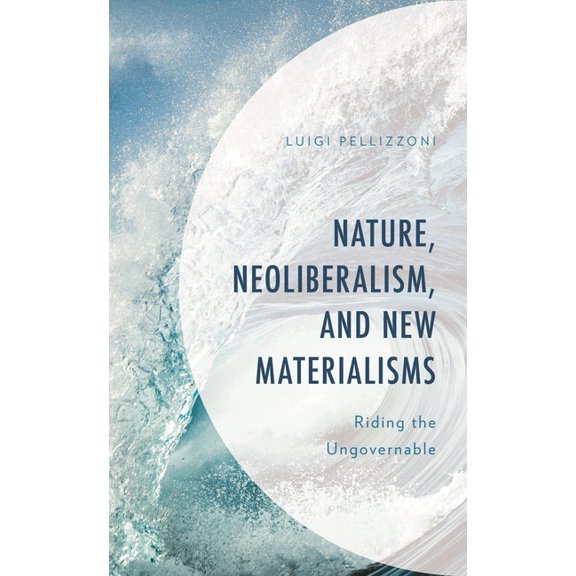 The Frankfurt School in New Times Nature, Neoliberalism, and New Materialisms: Riding the Ungovernable, (Hardcover)