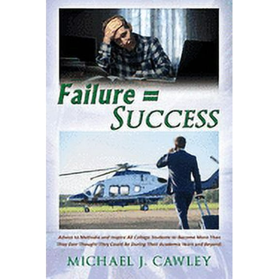 Failure = Success: Advice to Motivate and Inspire all College Students to Become More Than They Ever Thought They Could be During their Academic Years and Beyond (Paperback)