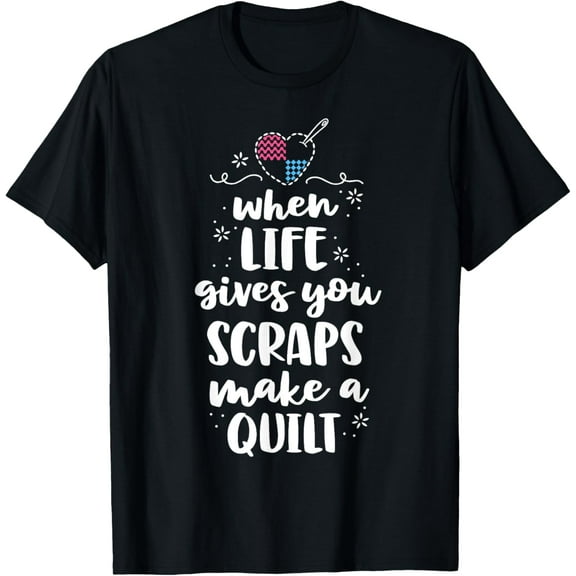When Life Gives You Scraps Make A Quilt Sewing Quilting T-Shirt