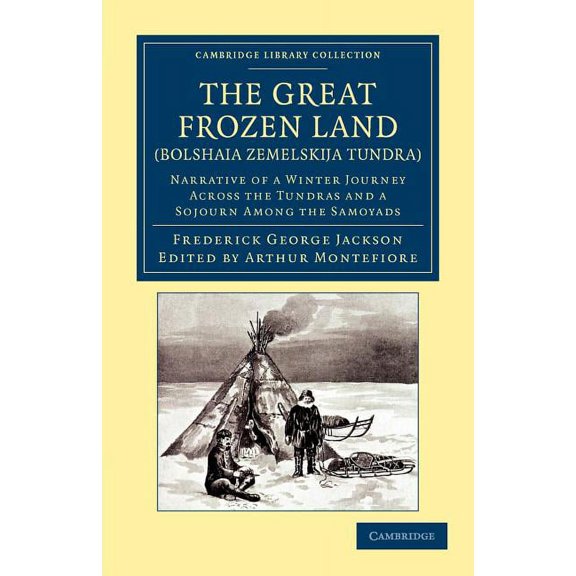 Cambridge Library Collection - Polar Exp The Great Frozen Land (Bolshaia Zemelskija Tundra): Narrative of a Winter Journey Across the Tundras and a Sojourn Among, (Paperback)