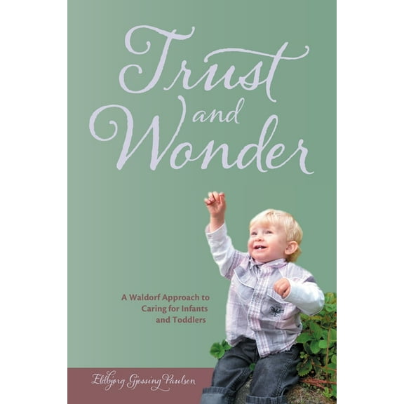 Trust and Wonder: a Waldorf Approach to Caring for Infants and Toddlers, (Paperback)