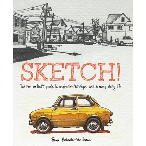 Pre-Owned Sketch!: The Non-Artist's Guide to Inspiration, Technique, and Drawing Daily Life (Paperback 9780385346092) by France Belleville-Van Stone